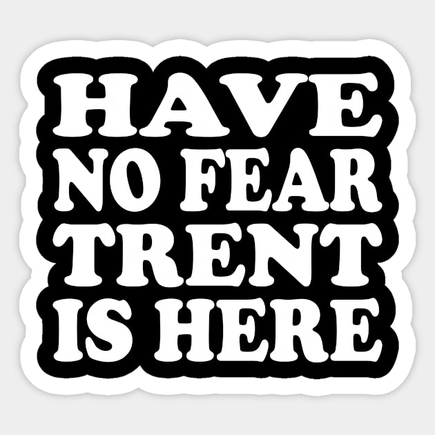 Funny - Have no Fear Trent is Here Sticker by TTL